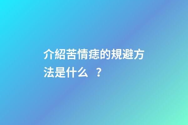 介紹苦情痣的規避方法是什么？